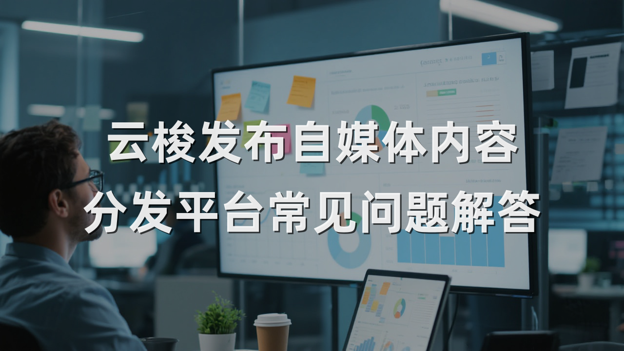 云梭发布自媒体内容分发平台常见问题解答